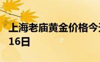 上海老庙黄金价格今天多少一克 2024年07月16日