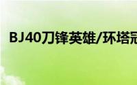 BJ40刀锋英雄/环塔冠军上市 售18.98万起