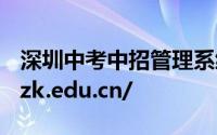 深圳中考中招管理系统网址https://www.szzk.edu.cn/