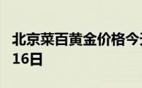 北京菜百黄金价格今天多少一克 2024年07月16日