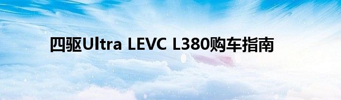 四驱Ultra LEVC L380购车指南
