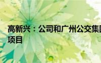 高新兴：公司和广州公交集团合作在广州市有智慧公交试点项目