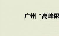 广州“高峰限行”今日开罚