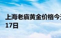 上海老庙黄金价格今天多少一克 2024年07月17日