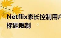 Netflix家长控制用户界面增加了密码锁定和标题限制