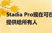Stadia Pro现在可在接下来的两个月内免费提供给所有人