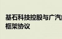 基石科技控股与广汽能源科技(泰国)签订合作框架协议