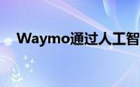 Waymo通过人工智能优化自动驾驶功能