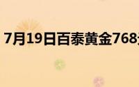 7月19日百泰黄金768元/克 铂金278 8元/克