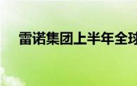 雷诺集团上半年全球销量同比增长1.9%