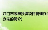 江门市政府投资项目管理办法(关于江门市政府投资项目管理办法的简介)