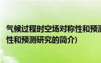 气候过程时空场对称性和预测研究(关于气候过程时空场对称性和预测研究的简介)