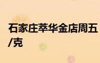 石家庄萃华金店周五 7月19日黄金价格739元/克