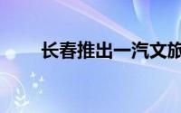 长春推出一汽文旅1号体验示范线路