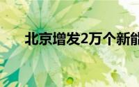 北京增发2万个新能源车指标问题解答