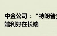 中金公司：“特朗普交易”对铜价的压力在短端利好在长端