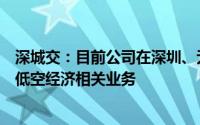 深城交：目前公司在深圳、无锡、江门等地方已中标并开展低空经济相关业务