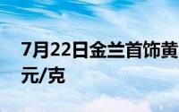 7月22日金兰首饰黄金报728元/克 铂金360元/克