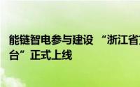 能链智电参与建设 “浙江省充电基础设施治理和监管服务平台”正式上线