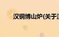 汉铜博山炉(关于汉铜博山炉的简介)