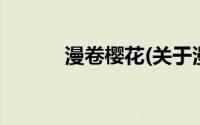 漫卷樱花(关于漫卷樱花的简介)