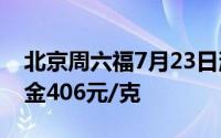 北京周六福7月23日消息：黄金728元/克 铂金406元/克