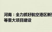 河南：全力抓好航空港区新型显示基地、紫光超级智能工厂等重大项目建设