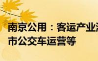 南京公用：客运产业涉及出租车汽车运营、城市公交车运营等