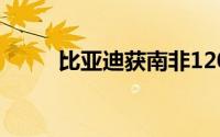 比亚迪获南非120台电动大巴订单