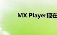 MX Player现在支持画中画模式