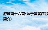 游城南十六首·题于宾客庄(关于游城南十六首·题于宾客庄的简介)