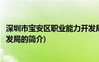 深圳市宝安区职业能力开发局(关于深圳市宝安区职业能力开发局的简介)