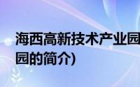 海西高新技术产业园(关于海西高新技术产业园的简介)