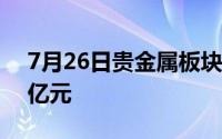 7月26日贵金属板块主力资金净流入1 1612亿元
