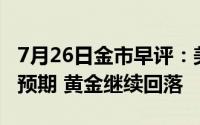 7月26日金市早评：美国第二季度经济增长超预期 黄金继续回落