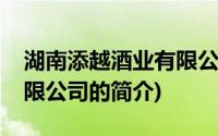 湖南添越酒业有限公司(关于湖南添越酒业有限公司的简介)