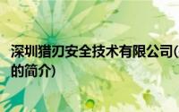 深圳猎刃安全技术有限公司(关于深圳猎刃安全技术有限公司的简介)