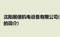 沈阳展信机电设备有限公司(关于沈阳展信机电设备有限公司的简介)