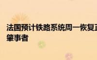 法国预计铁路系统周一恢复正常 称应可较快查明破坏行动的肇事者