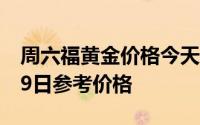 周六福黄金价格今天多少一克 2024年07月29日参考价格