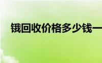 锇回收价格多少钱一克 2024年07月30日