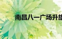 南昌八一广场升旗时间表 持续更新