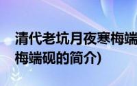 清代老坑月夜寒梅端砚(关于清代老坑月夜寒梅端砚的简介)