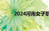 2024河南女子职业学院怎么考试