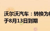沃尔沃汽车：转换为极星美国存托股的期限将于8月13日到期