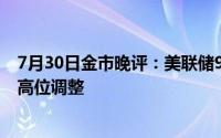 7月30日金市晚评：美联储9月前或降息25个基点 黄金反弹高位调整