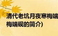 清代老坑月夜寒梅端砚(关于清代老坑月夜寒梅端砚的简介)