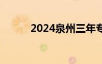 2024泉州三年专什么时候录取？