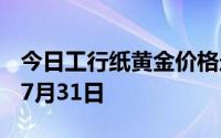 今日工行纸黄金价格走势图最新查询 2024年7月31日