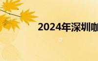 2024年深圳咖啡节门票价格